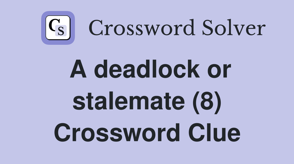 A deadlock or stalemate (8) Crossword Clue Answers Crossword Solver